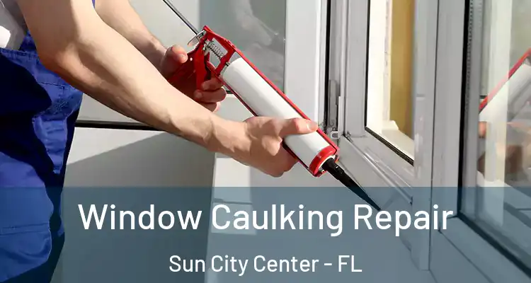  Window Caulking Repair Sun City Center - FL